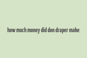 how much money did don draper make