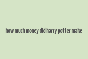 how much money did harry potter make