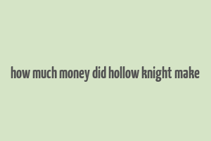 how much money did hollow knight make