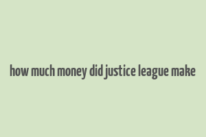 how much money did justice league make