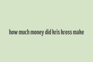 how much money did kris kross make