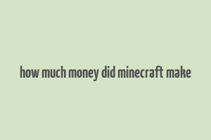 how much money did minecraft make