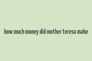 how much money did mother teresa make