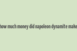 how much money did napoleon dynamite make