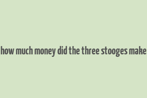 how much money did the three stooges make