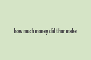 how much money did thor make