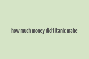 how much money did titanic make