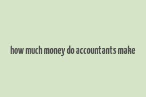 how much money do accountants make