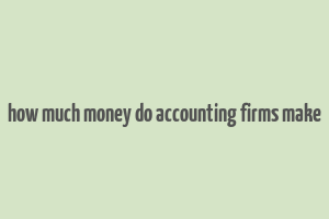 how much money do accounting firms make