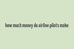 how much money do airline pilots make