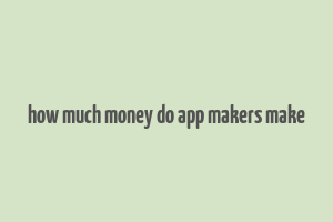 how much money do app makers make