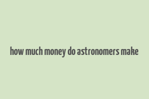 how much money do astronomers make