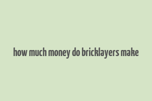 how much money do bricklayers make