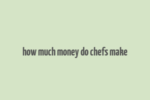 how much money do chefs make