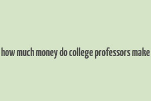 how much money do college professors make