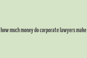 how much money do corporate lawyers make