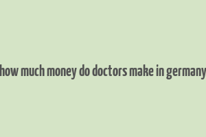 how much money do doctors make in germany