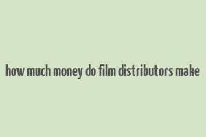 how much money do film distributors make