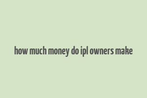 how much money do ipl owners make