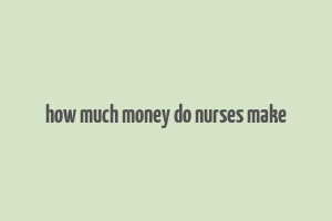 how much money do nurses make