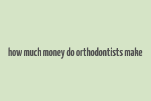 how much money do orthodontists make