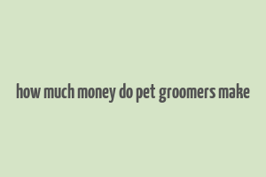 how much money do pet groomers make