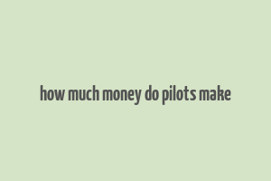 how much money do pilots make