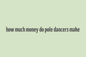 how much money do pole dancers make