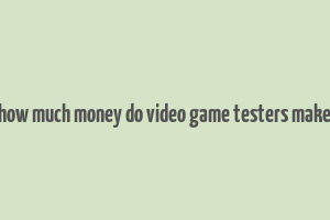 how much money do video game testers make