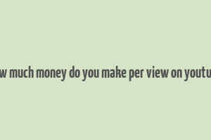 how much money do you make per view on youtube