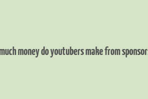 how much money do youtubers make from sponsorships