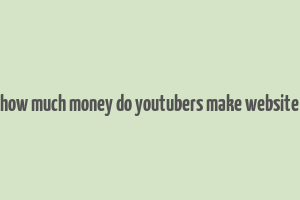 how much money do youtubers make website