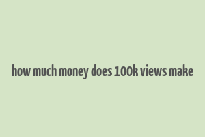 how much money does 100k views make