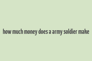 how much money does a army soldier make