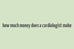 how much money does a cardiologist make