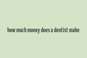 how much money does a dentist make