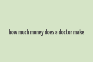 how much money does a doctor make