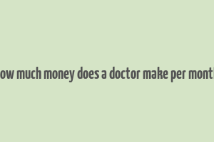 how much money does a doctor make per month