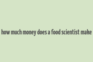 how much money does a food scientist make