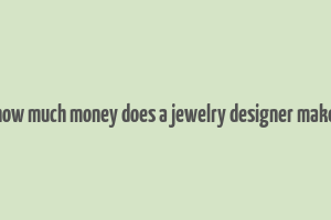 how much money does a jewelry designer make