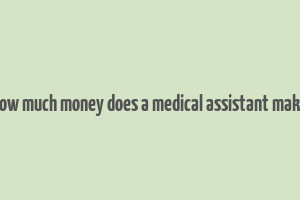 how much money does a medical assistant make