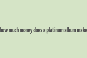 how much money does a platinum album make