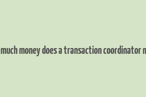 how much money does a transaction coordinator make