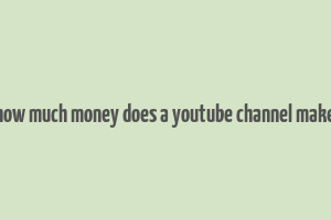 how much money does a youtube channel make