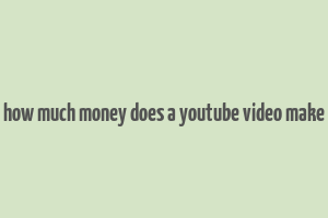 how much money does a youtube video make