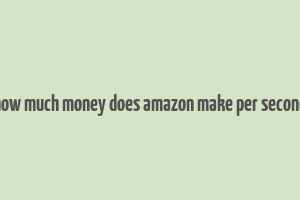 how much money does amazon make per second