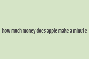 how much money does apple make a minute