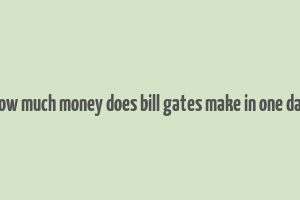 how much money does bill gates make in one day