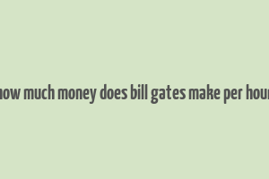 how much money does bill gates make per hour