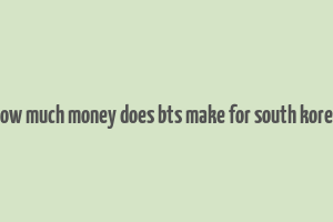 how much money does bts make for south korea